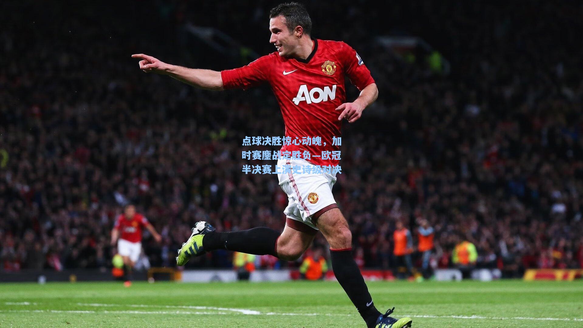 点球决胜惊心动魄，加时赛鏖战定胜负—欧冠半决赛上演史诗级对决