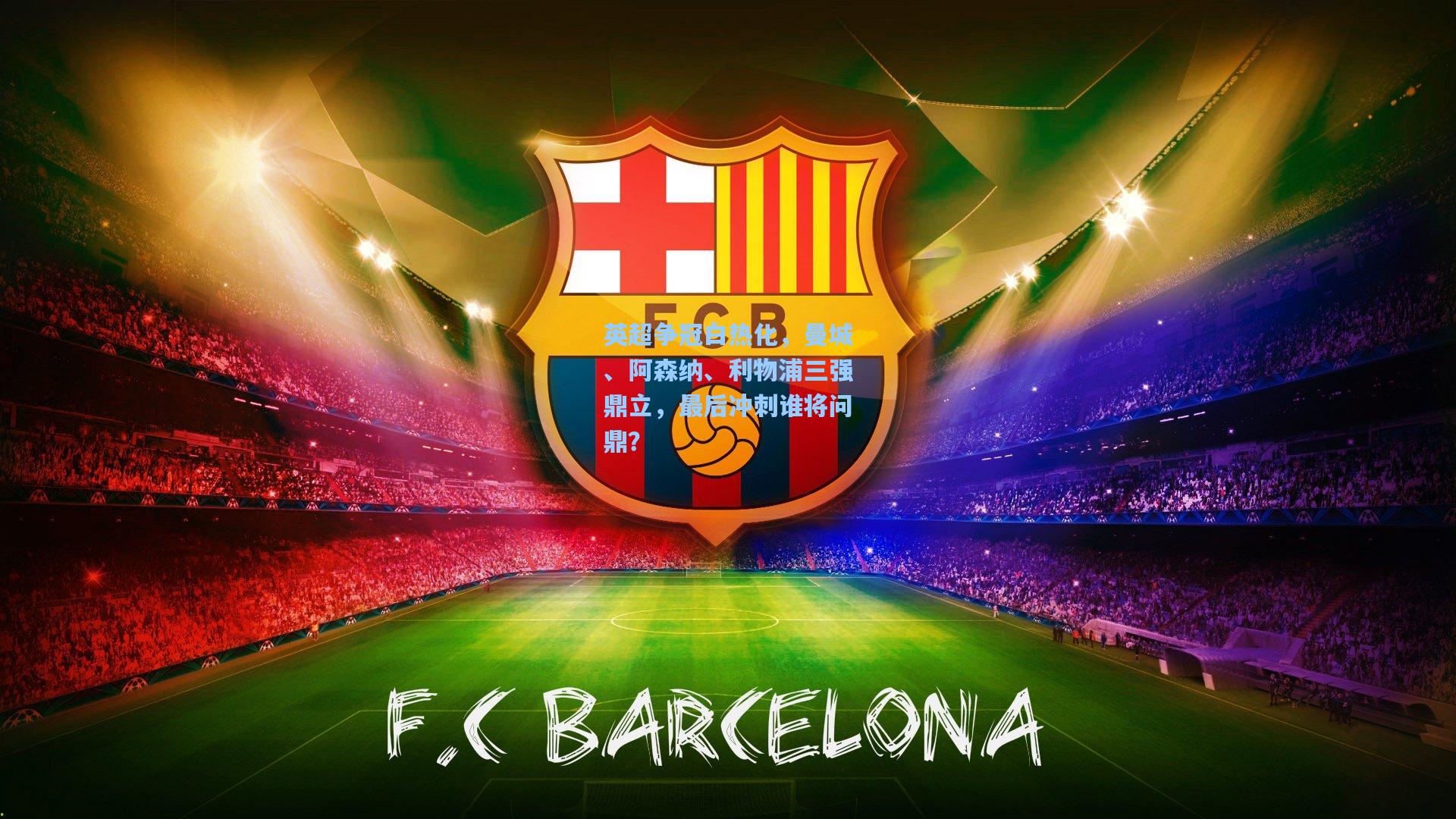 英超争冠白热化，曼城、阿森纳、利物浦三强鼎立，最后冲刺谁将问鼎？